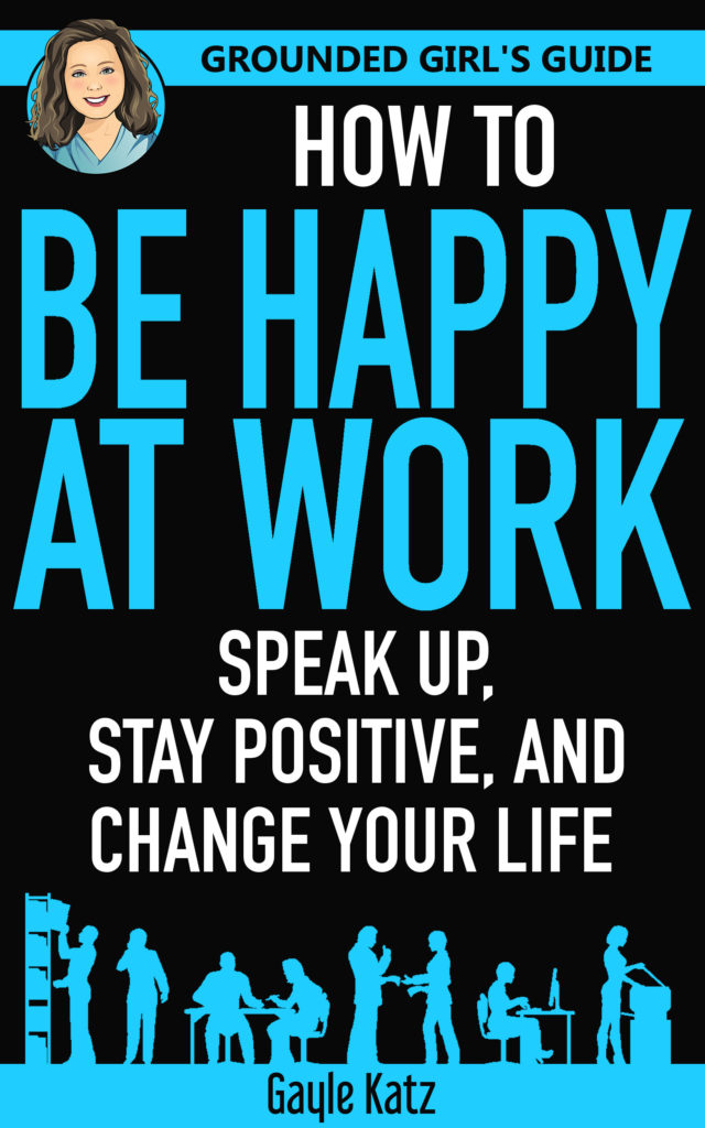 Grounded Girl's Guide - How To Be Happy At Work - Speak Up, Stay Positive, and Change Your Life